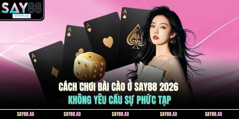 cach choi bai cao o say88 2026 khong yeu cau su phuc tap