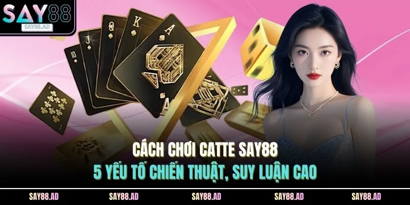 Cách Chơi Catte SAY88 - 5 Yếu Tố Chiến Thuật, Suy Luận Cao