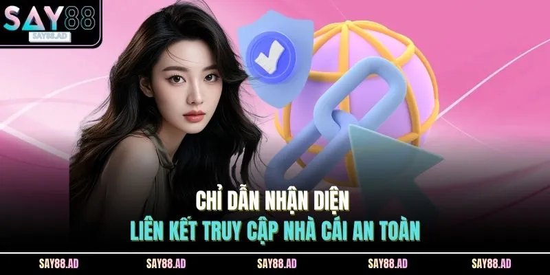Chỉ dẫn nhận diện liên kết truy cập nhà cái an toàn