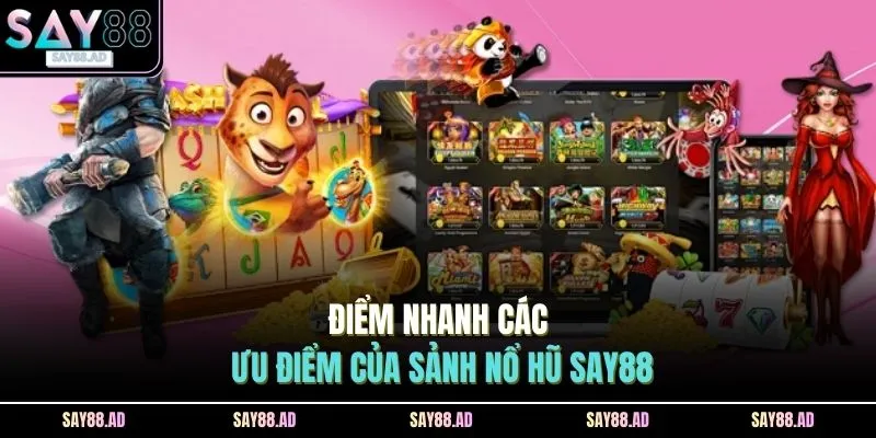 Điểm nhanh các ưu điểm của sảnh nổ hũ SAY88