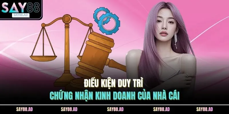 Điều kiện duy trì chứng nhận kinh doanh của nhà cái