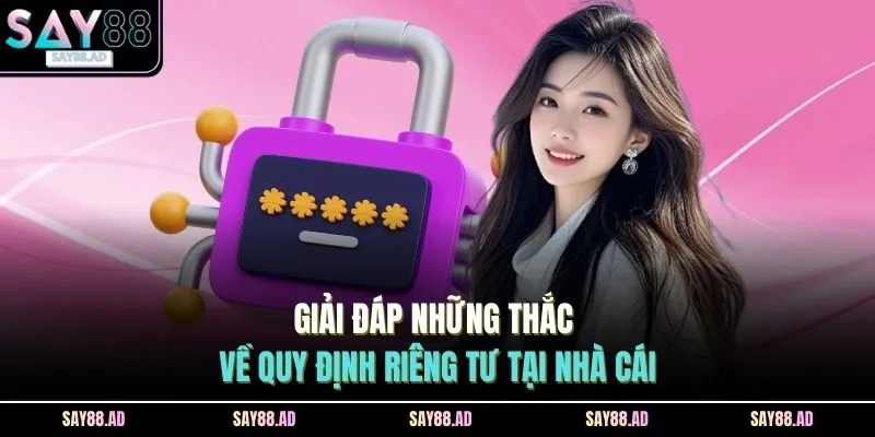 Giải đáp những thắc về quy định riêng tư tại nhà cái