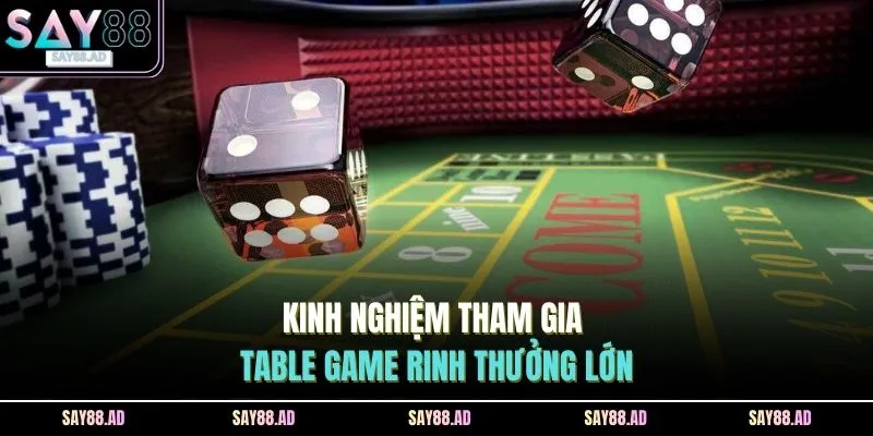 Kinh nghiệm tham gia Table Game rinh thưởng lớn