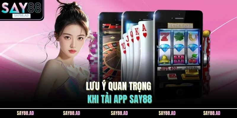 Lưu ý quan trọng khi tải app SAY88