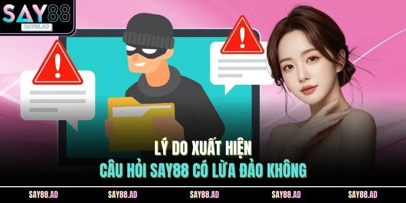 Lý do xuất hiện câu hỏi SAY88 có lừa đảo không