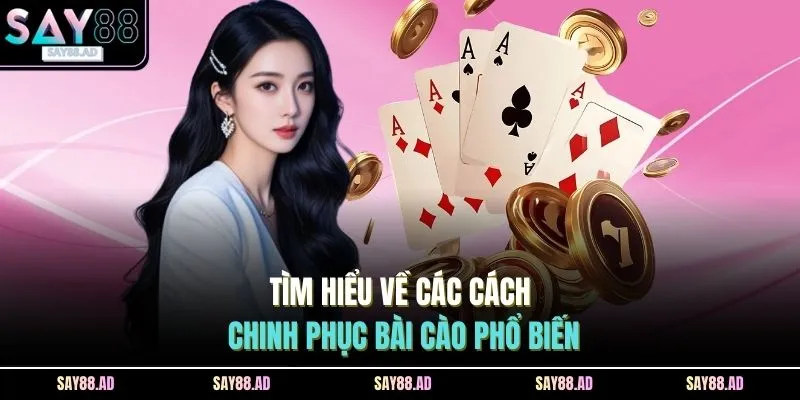 Tìm hiểu về các cách chinh phục bài cào phổ biến